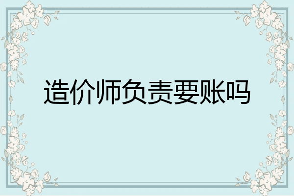 造价师负责要账吗