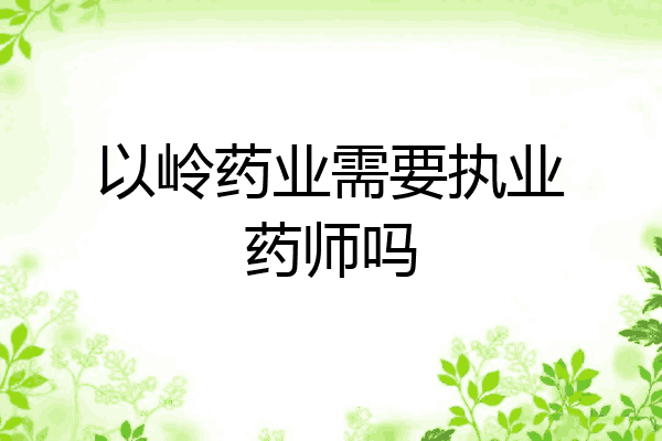 以岭药业需要执业药师吗