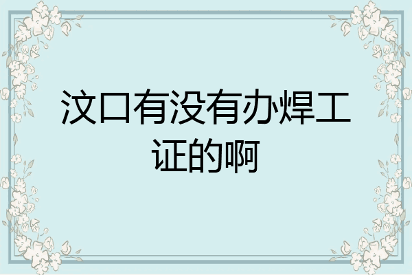 汶口有没有办焊工证的啊