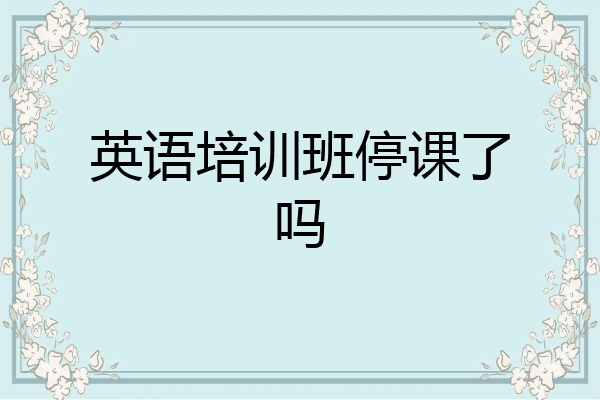 英语培训班停课了吗