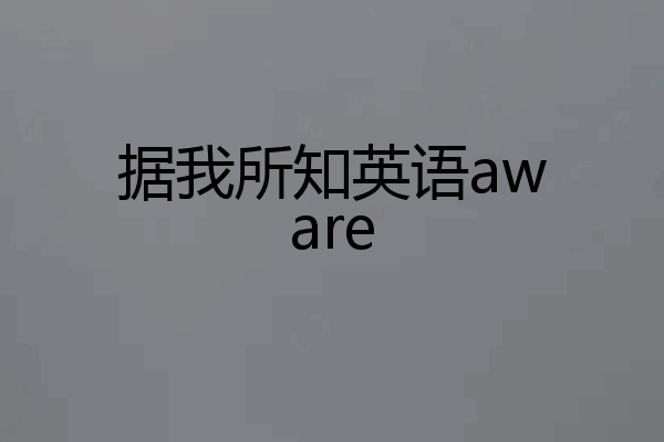 据我所知英语aware