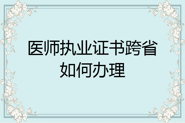 医师执业证书跨省如何办理