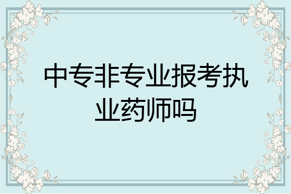 中专非专业报考执业药师吗