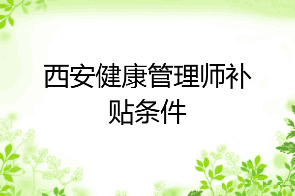 西安健康管理师补贴条件