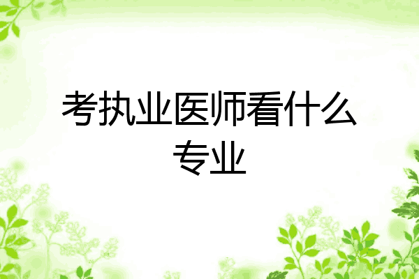 考执业医师看什么专业
