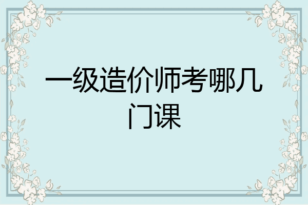 一级造价师考哪几门课