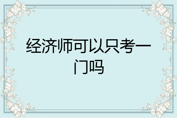 经济师可以只考一门吗
