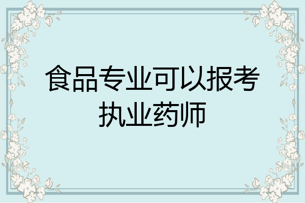 食品专业可以报考执业药师