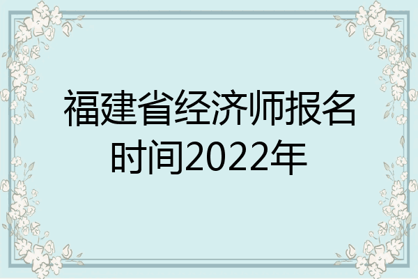 福建省经济师报名时间2022年
