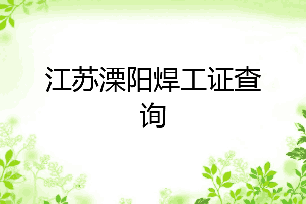 江苏溧阳焊工证查询