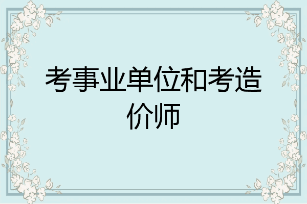 考事业单位和考造价师