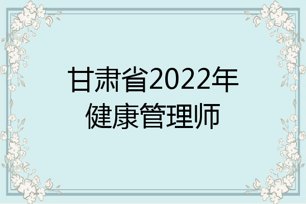 甘肃省2022年健康管理师