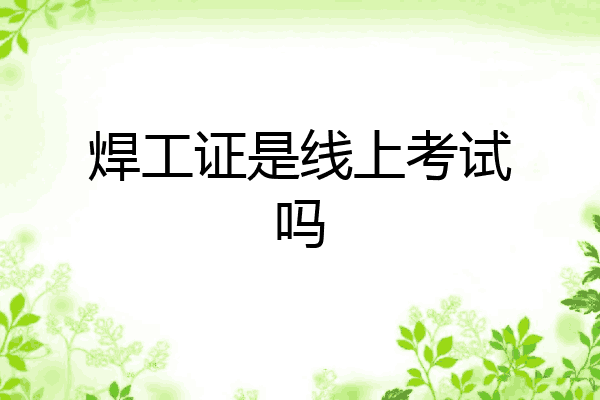 焊工证是线上考试吗