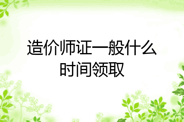 造价师证一般什么时间领取