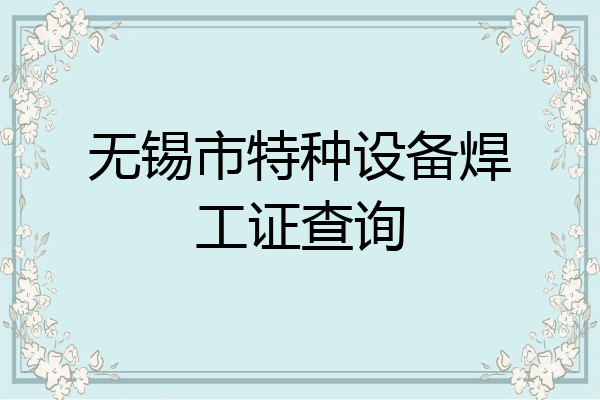 无锡市特种设备焊工证查询