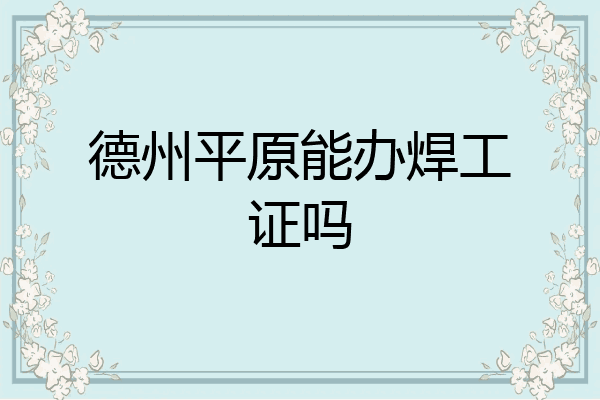 德州平原能办焊工证吗