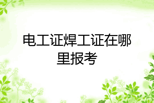 电工证焊工证在哪里报考