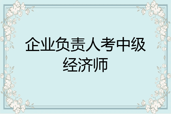 企业负责人考中级经济师