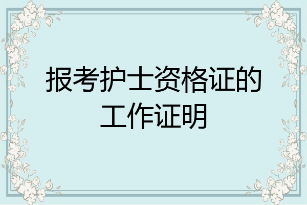 报考护士资格证的工作证明