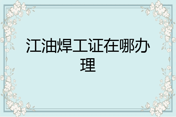 江油焊工证在哪办理