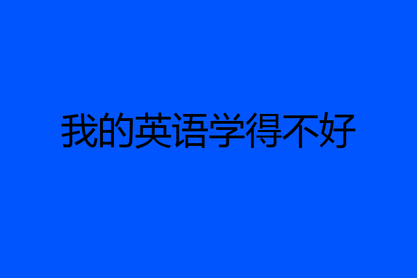 我的英语学得不好