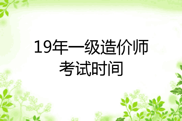 19年一级造价师考试时间