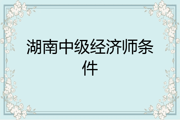 湖南中级经济师条件