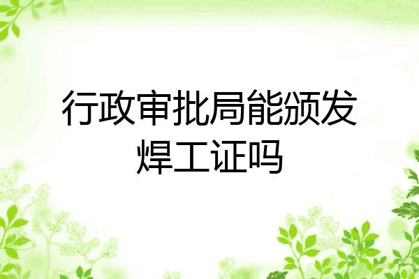 行政审批局能颁发焊工证吗