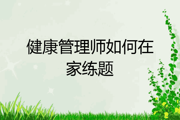 健康管理师如何在家练题