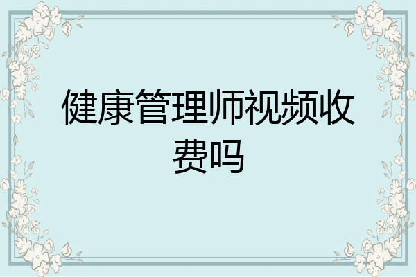 健康管理师视频收费吗
