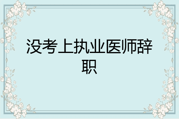 没考上执业医师辞职