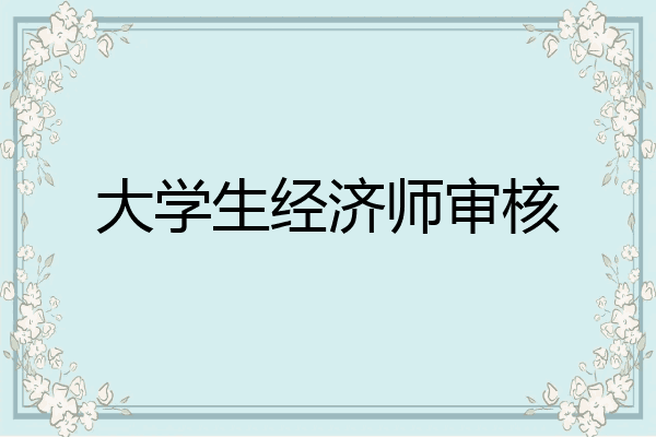 大学生经济师审核