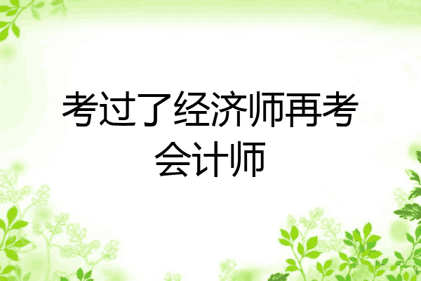 考过了经济师再考会计师