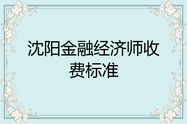 沈阳金融经济师收费标准