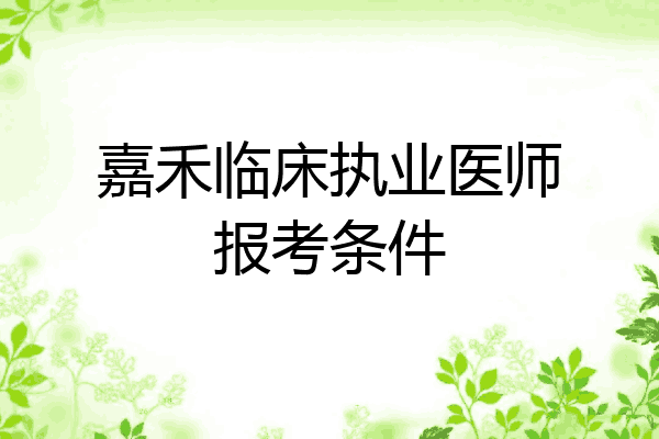 嘉禾临床执业医师报考条件