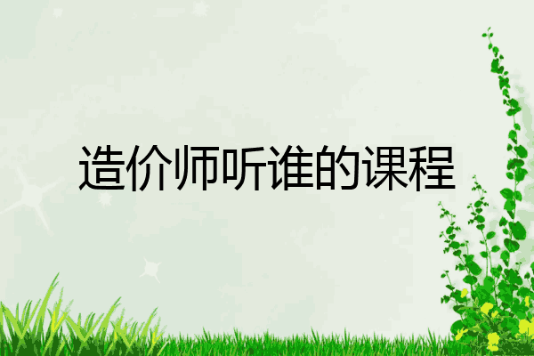 造价师听谁的课程