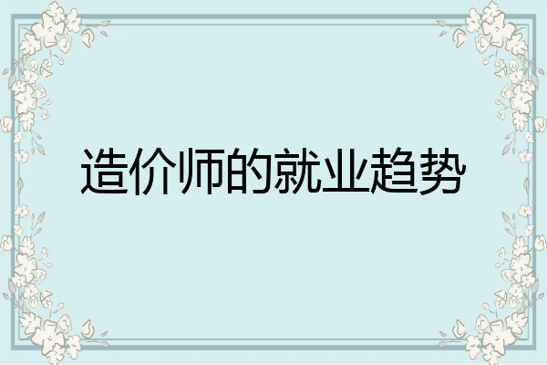 造价师的就业趋势