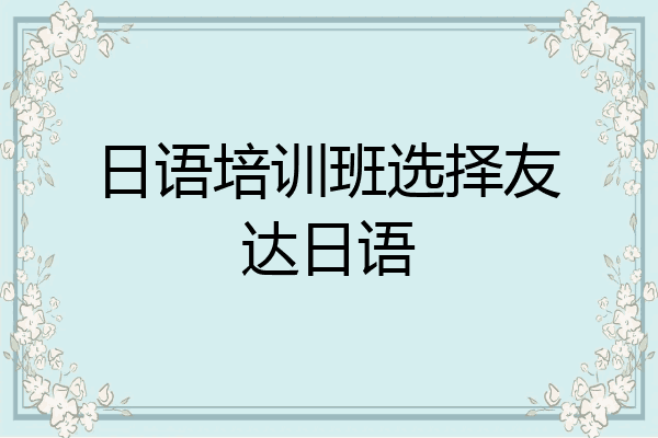 日语培训班选择友达日语
