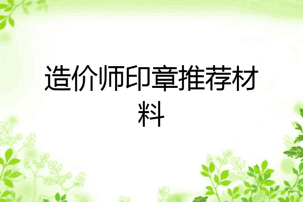 造价师印章推荐材料