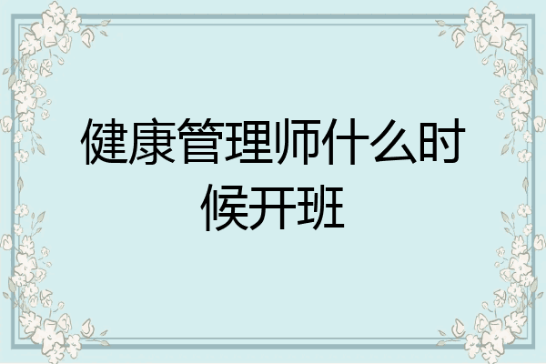 健康管理师什么时候开班
