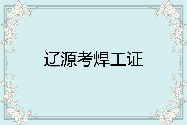 辽源考焊工证