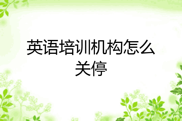 英语培训机构怎么关停