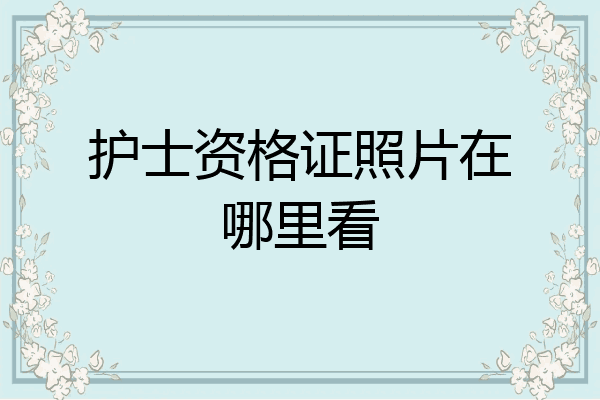 护士资格证照片在哪里看