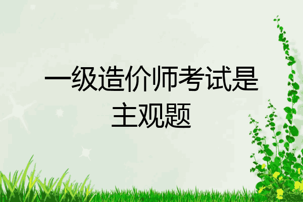 一级造价师考试是主观题