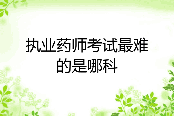 执业药师考试最难的是哪科