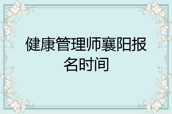 健康管理师襄阳报名时间