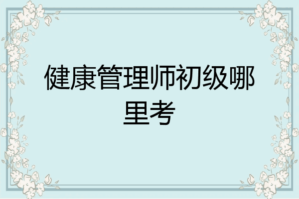 健康管理师初级哪里考