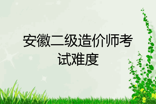 安徽二级造价师考试难度