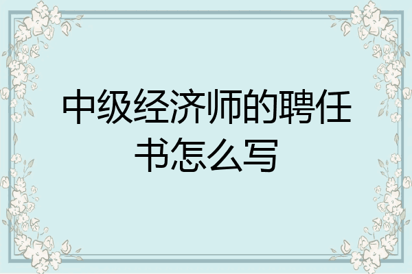 中级经济师的聘任书怎么写