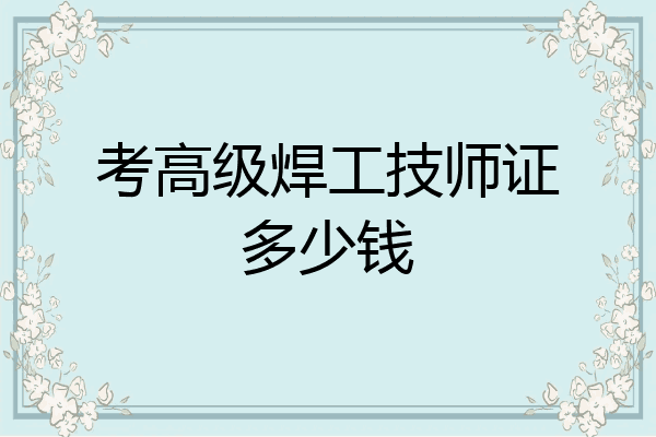 考高级焊工技师证多少钱